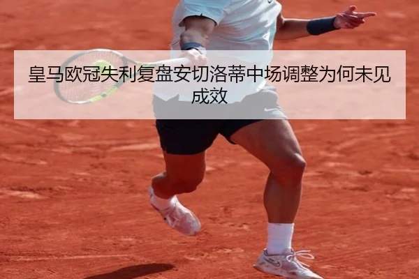 皇马欧冠失利复盘安切洛蒂中场调整为何未见成效